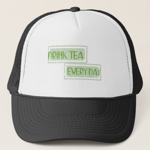 Drink Tea Every Day Trucker Hat