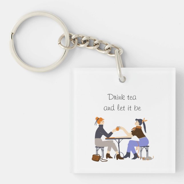Drink tea let it be Tea slogan Friends Friendship Keychain (Front)