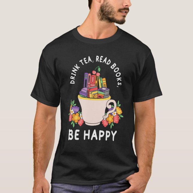 Drink Tea Read Books and be happy  Books and Flowe T-Shirt (Front)
