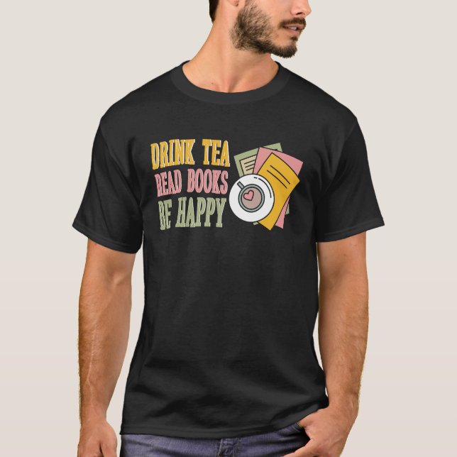 Drink Tea Read Books Be Happy  10 T-Shirt (Front)