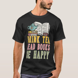 Drink Tea Read Books Be Happy 1 T-Shirt