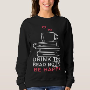 Drink Tea Read Books Be Happy 24 Sweatshirt