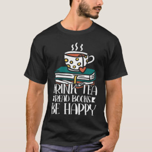 Drink Tea Read Books Be Happy 27 T-Shirt