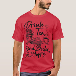 Drink Tea Read Books Be Happy Book Lover Bookworm T-Shirt