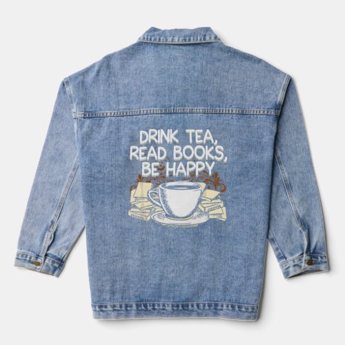 Drink Tea Read Books Be Happy Book Lover  Denim Jacket