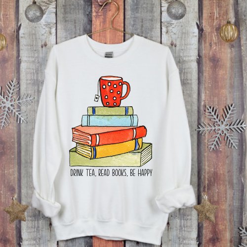 Drink tea read books be happy bright red tea cup sweatshirt