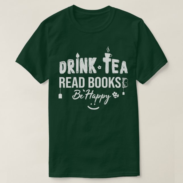 Drink Tea Read Books Be Happy Drink Tea Book Lover T-Shirt (Design Front)