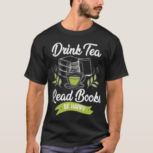 Drink Tea Read Books Be Happy Funny Book Worm Tee