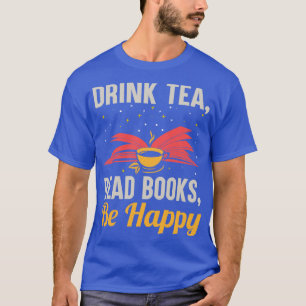 Drink Tea Read Books Be Happy Funny Reading Bookwo T-Shirt