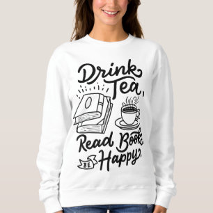 Drink Tea Read Books Be Happy Geeky Book Worm Sweatshirt