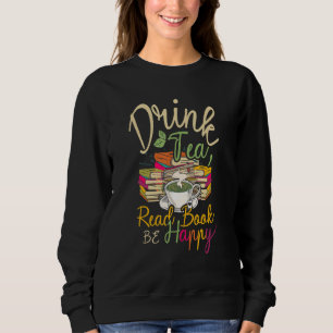 Drink Tea Read Books Be Happy Geeky Book Worm Sweatshirt