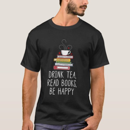 Drink Tea Read Books Be Happy Geeky Book Worm T_Shirt