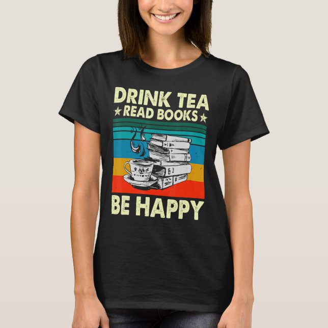 Drink Tea Read Books Be Happy   Geeky Bookworm Wom T-Shirt (Front)