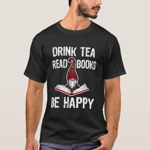 Drink Tea Read Books Be Happy Gnome Books Lover Li T_Shirt