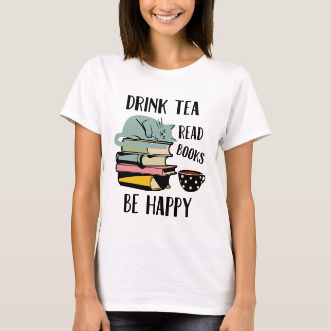 Drink Tea Read Books Be Happy T-Shirt (Front)