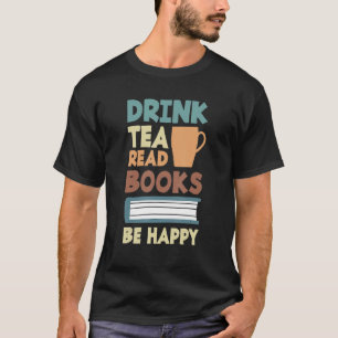 Drink Tea Read Books Be Happy Tea  2 T-Shirt