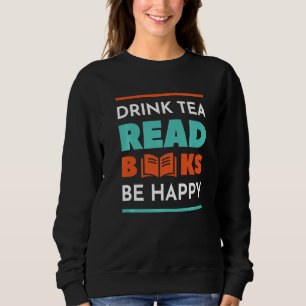 Drink Tea Read Books Be Happy Tea Sweatshirt