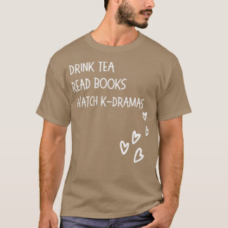 Drink Tea Read Books Watch Kdramas T-Shirt