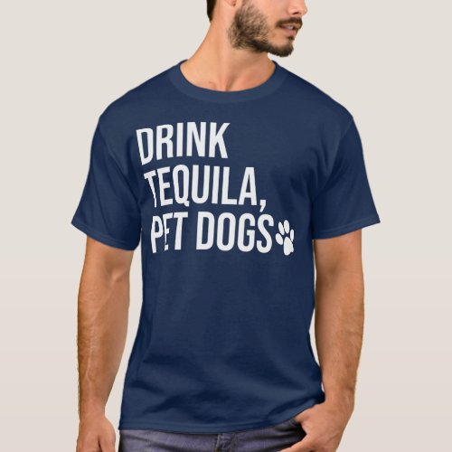 Drink Tequila Pet Dogs  that says Tequila TopsDri T_Shirt