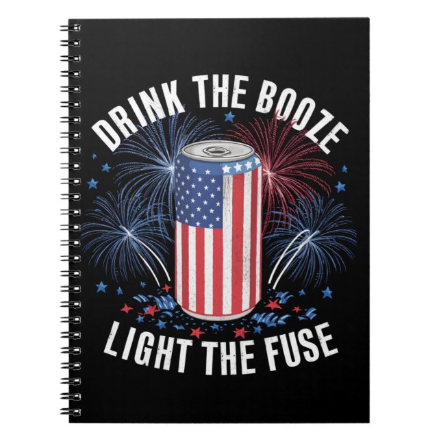 Drink The Booze And Light The Fuse 4th July Notebook (Front)