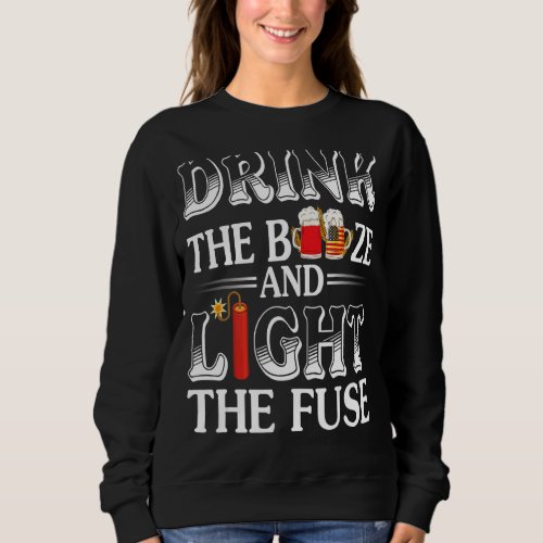 Drink The Booze And Light The Fuse 4th Of July Ind Sweatshirt