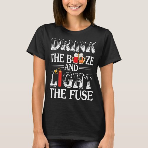 Drink The Booze And Light The Fuse 4th Of July Ind T_Shirt