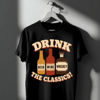 Drink The Classics Beer Wine Whiskey T-Shirt