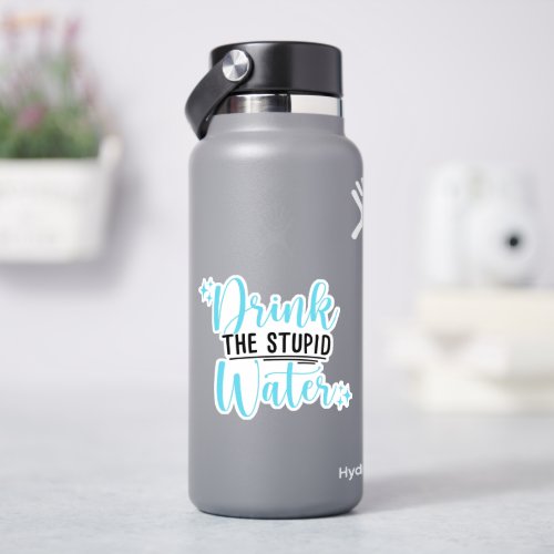 Drink the Stupid Water Sticker