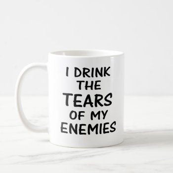 Drink The Tears Of My Enemies Mug by mybabytee at Zazzle