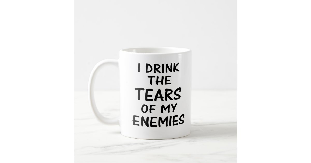Drink the tears of my enemies Mug | Zazzle