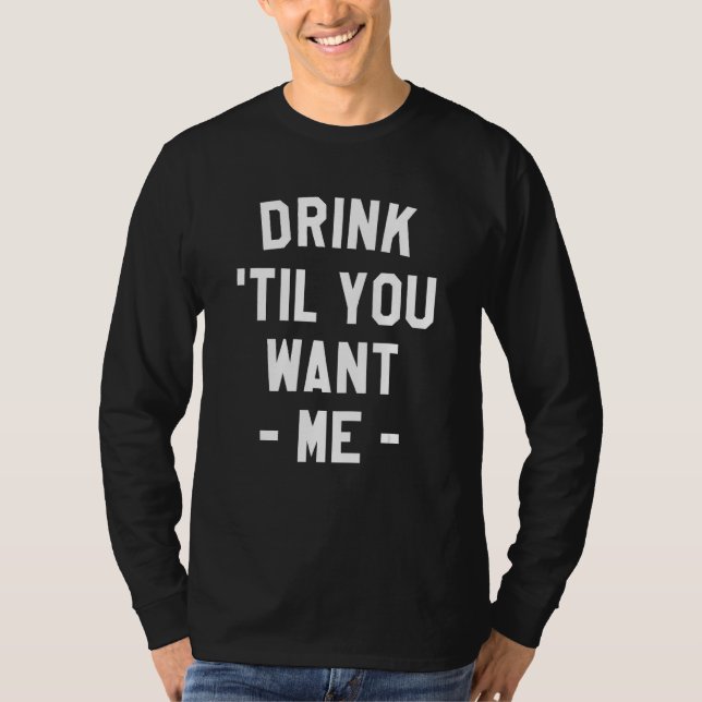 Drink Til You Want Me Beer Drinking Alcohol  Sarca T-Shirt (Front)