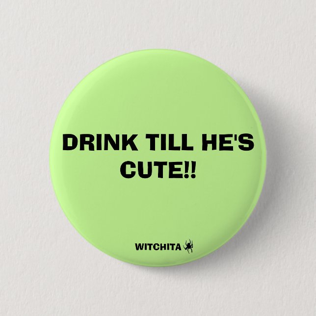 DRINK TILL HE'S CUTE!!, WITCHITA BUTTON (Front)