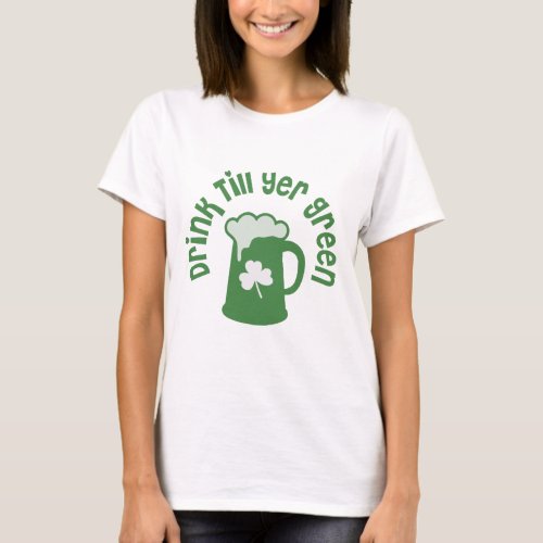 Drink Till Yer Green Irish T_Shirt