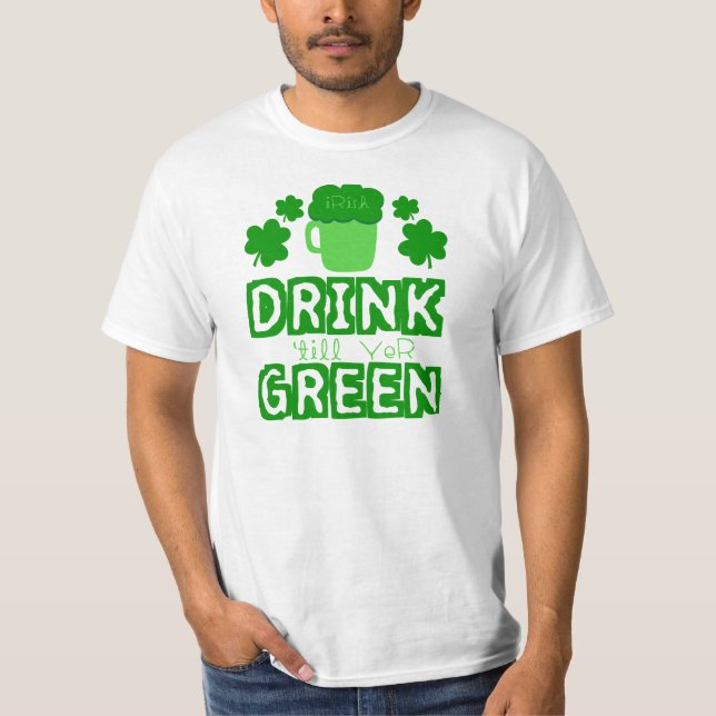 Drink till yer green T-Shirt (Front)