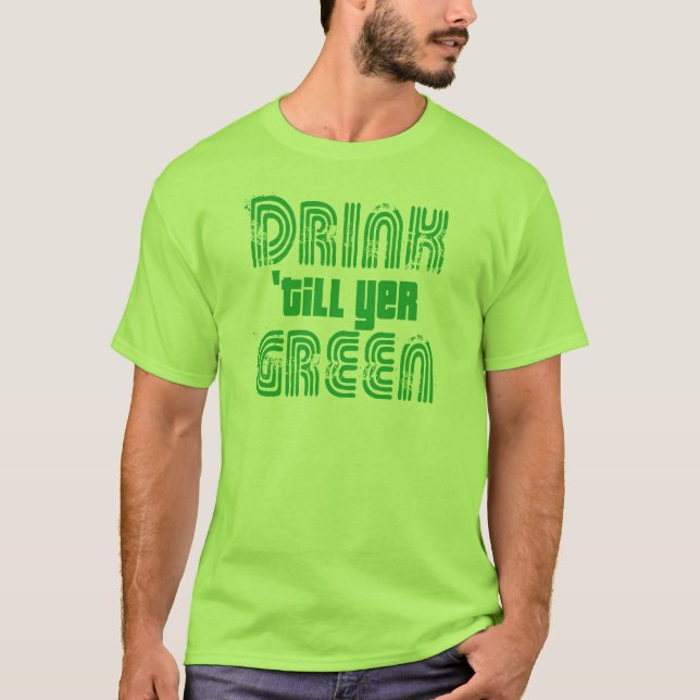 Drink 'till yer Green! T-Shirt (Front)