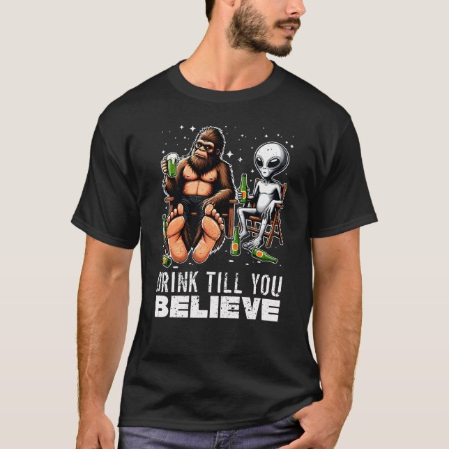 Drink Till You Believe, Alien Bigfoot Beer Lover T-Shirt (Front)