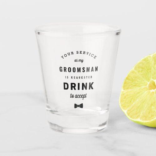 Drink to Accept Groomsman Proposal Shot Glass
