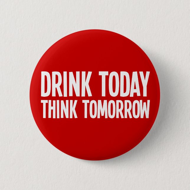 Drink Today Think Tomorrow Pinback Button (Front)