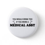 Drink Too - Medical Asst Pinback Button
