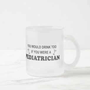 Drink Too - Pediatrician Frosted Glass Coffee Mug