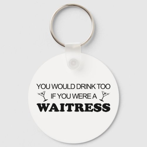 Drink Too _ Waitress Keychain