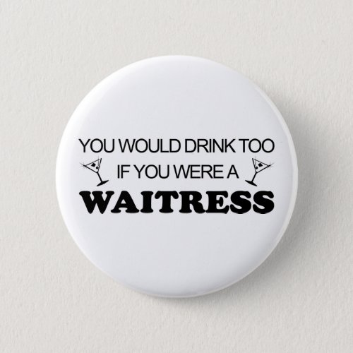 Drink Too _ Waitress Pinback Button