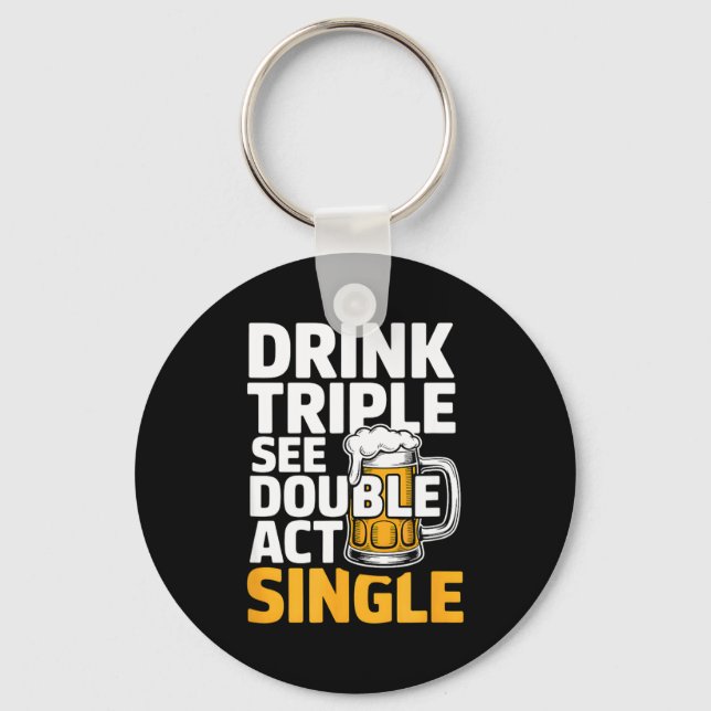 Drink Triple See Double Act Single - Funny Drinkin Keychain (Front)