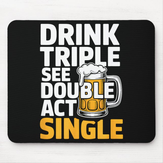 Drink Triple See Double Act Single - Funny Drinkin Mouse Pad (Front)