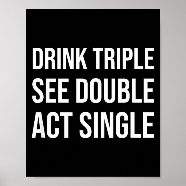 Drink Triple See Double Act Single - Funny Drinkin Poster (Front)