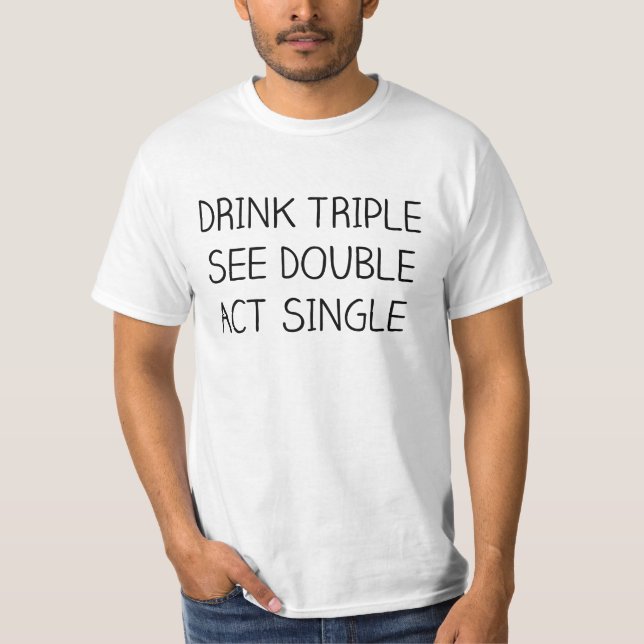 DRINK TRIPLE, SEE DOUBLE, ACT SINGLE - HOLIDAY TEE (Front)