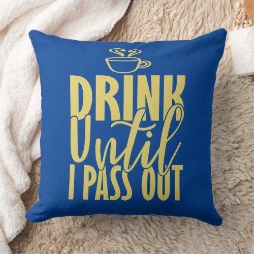 Drink Until I Pass Out Throw Pillow 