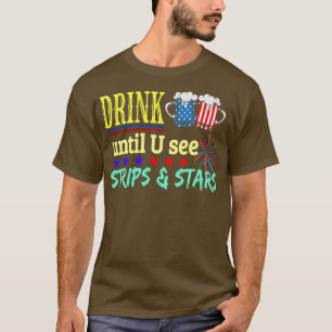 Drink until U see stars funny 4th of July T-Shirt
