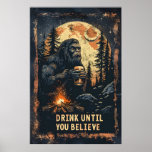 Drink Until You Believe Bigfoot Sasquatch Beer Poster