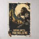 Drink Until You Believe Bigfoot Sasquatch Funny Poster